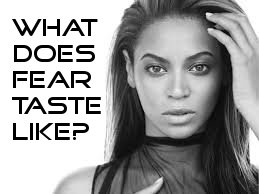 beyonce, the taste of fear